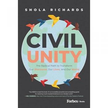 Civil Unity : The Radical Path to Transform Our Discourse, Our Lives, and Our World, by Shola Richards