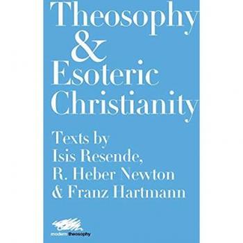 Theosophy and Esoteric Christianity : Texts by Isis Resende, R. Heber Newton and Franz Hartmann