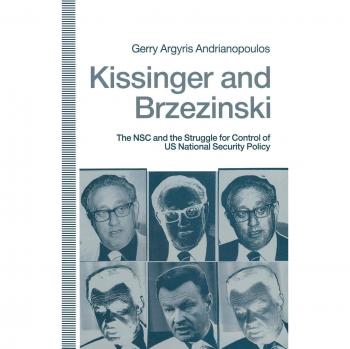 Kissinger and Brzezinski: The NSC and the Struggle for Control of US National Security Policy