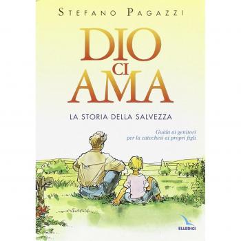 Dio ci ama. La storia della salvezza. Guida ai genitori per la catechesi ai propri figli