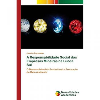 A Responsabilidade Social das Empresas Mineiras na Lunda Sul: O Desenvolvimebto Sustentável e Protecção do Meio Ambiente