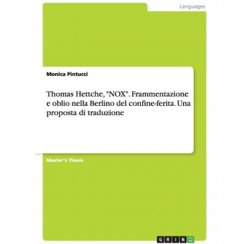 Pintucci, Monica: Thomas Hettche, NOX. Frammentazione e oblio nella Berlino del confine-ferita. Una proposta di traduzione