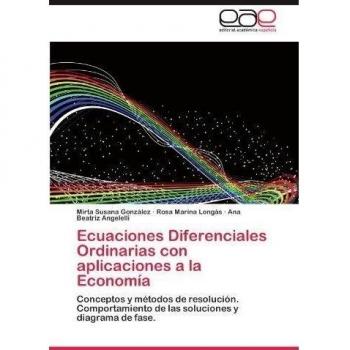 Ecuaciones Diferenciales Ordinarias con aplicaciones a la Economía: Conceptos y métodos de resolución. Comportamiento de las soluciones y diagrama de fase.