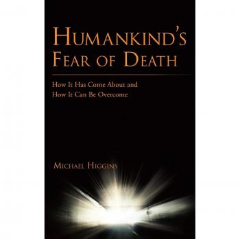 Humankind's Fear of Death: How It Has Come about and How It Can Be Overcome