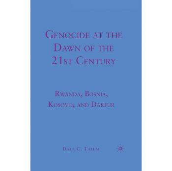 Genocide at the Dawn of the Twenty-First Century: Rwanda, Bosnia, Kosovo, and Darfur