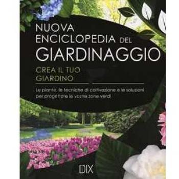 Nuova enciclopedia del giardinaggio. Crea il tuo giardino. Le pia...