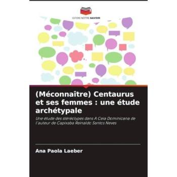 Laeber, Ana Paola: (Méconnaître) Centaurus et ses femmes : une étude archétypale
