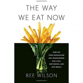 The Way We Eat Now: How the Food Revolution Has Transformed Our Lives, Our B...