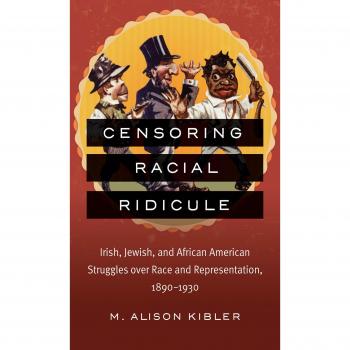 Censoring Racial Ridicule: Irish, Jewish, and African American Struggles over Race and Representation, 1890-1930