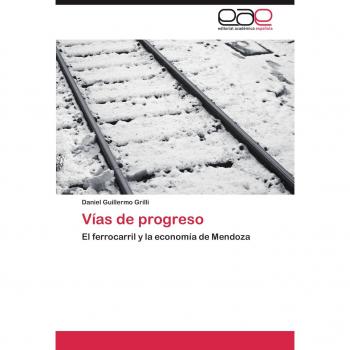 Vías de progreso: El ferrocarril y la economía de Mendoza
