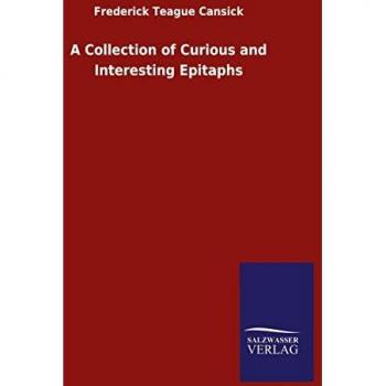 Cansick, Frederick Teague: A Collection of Curious and Interesting Epitaphs