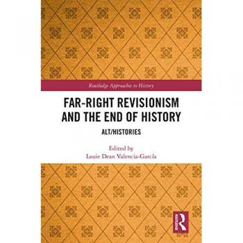 Far-Right Revisionism and the End of History: Alt/Histories (Routledge Approaches to History, 37, Band 37)