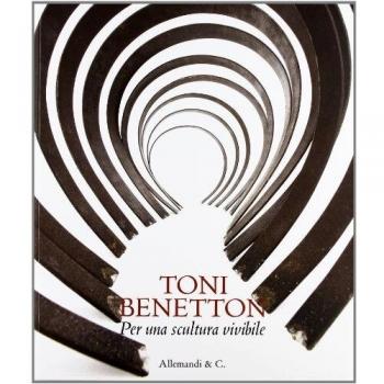 Toni Benetton. Per una scultura vivibile
