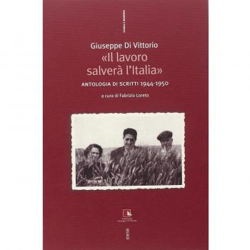 Giuseppe Di Vittorio. «Il lavoro salverà l'Italia». Antologia di scritti 1944-1950