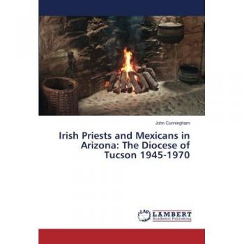 Irish Priests and Mexicans in Arizona: The Diocese of Tucson 1945-1970