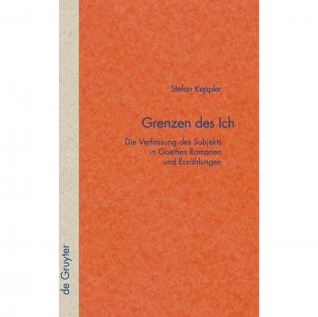 Grenzen des Ich: Die Verfassung des Subjekts in Goethes Romanen und Erzählungen (Quellen und Forschungen zur Literatur