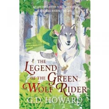G. D. Howard The Legend of the Green Wolf Rider