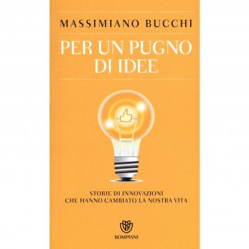 Per un pugno di idee. Storie di innovazioni che hanno cambiato la nostra vita