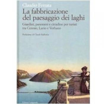 La fabbricazione del paesaggio dei laghi. Giardini, panorami e cittadine per turisti tra Ceresio, Lario e Verbano