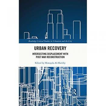 Urban Recovery: Intersecting Displacement with Post War Reconstruction (Routledge Critical Studies in Urbanism and the City)
