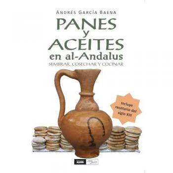 Panes y aceites en al-Andalus: Sembrar, cosechar y cocinar