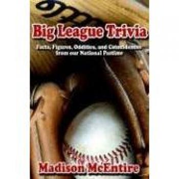 Big League Trivia: Facts, Figures, Oddities, and Coincidences from our National Pastime