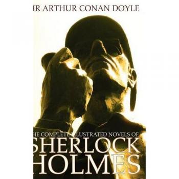 The Complete Illustrated Novels of Sherlock Holmes: A Study in Scarlet, The Sign of the Four, The Hound of the Baskervilles & The Valley of Fear