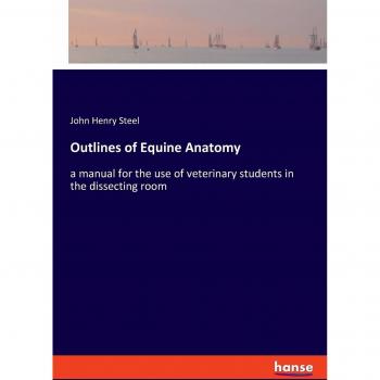 Outlines of Equine Anatomy: a manual for the use of veterinary students in the dissecting room