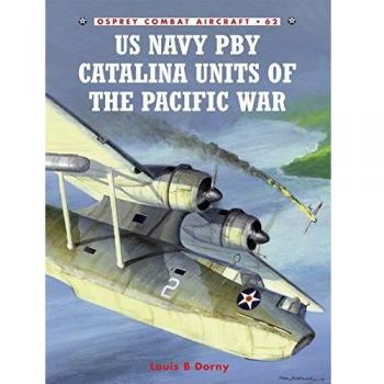 Louis Dorny Us Navy Pby Catalina Units Of The Pacific War (Combat Aircraft, Band 62)