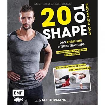 Ralf Ohrmann 20 To Shape – Bodyweight Only: Dein Ehrliches Fitnesstraining – Ganzheitlich, Funktionell, Ohne Geräte