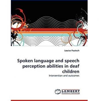 Spoken language and speech perception abilities in deaf children: Intervention and outcomes