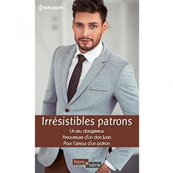 Irrésistibles patrons : Un jeu dangereux ; Amoureuse d'un don Juan ; Pour l'amour d'un patron