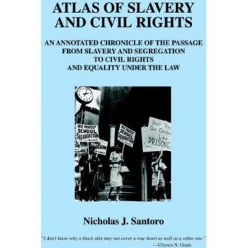 Atlas of Slavery and Civil Rights: An Annotated Chronicle of the Passage from Slavery and Segregation to Civil Rights and Equality under the Law