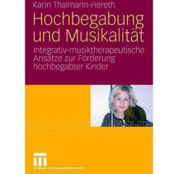 Hochbegabung Und Musikalität: Integrativ-musiktherapeutische Ansätze zur Förderung hochbegabter Kinder