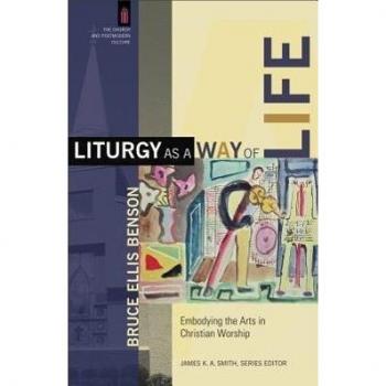 Liturgy as a Way of Life : Embodying the Arts in Christian Worship, Paperback...