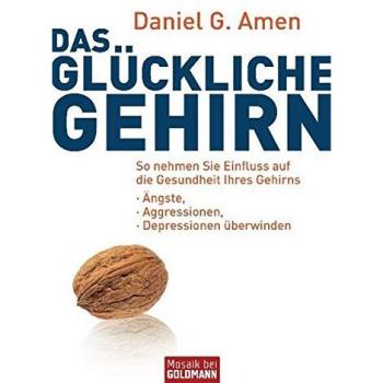 Amen, Daniel G.: Das glückliche Gehirn