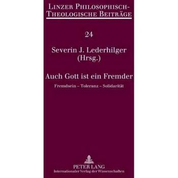 Auch Gott ist ein Fremder: Fremdsein – Toleranz – Solidarität (Linzer Philosophisch-Theologische Beitraege)