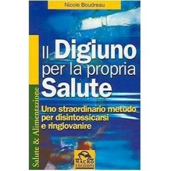 Il digiuno per la propria salute. Uno straordinario metodo per disintossicarsi e ringiovanire