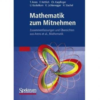 Mathematik zum Mitnehmen: Zusammenfassungen und Übersichten aus Arens et al., Mathematik