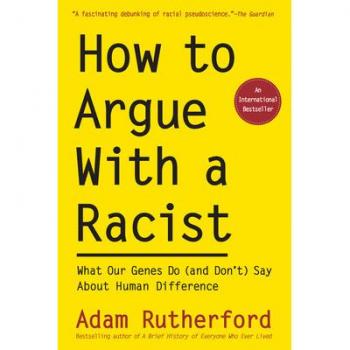 How to Argue with a Racist : What Our Genes Do (and Don't) Say about Human Difference, by Adam Rutherford