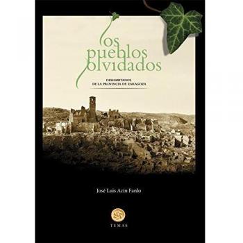 Los Pueblos olvidados. Deshabitados De La Provincia de Zaragoza