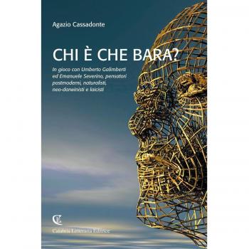 Chi è che bara? In gioco con Umberto Galimberti ed Emanuele Severino, pensatori postmoderni, naturalisti, neo-darwinisti e laicisti