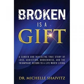 Broken is a Gift: A candid and revealing true story of loss, addiction, brokenness, and the triumphant return to a life worth living