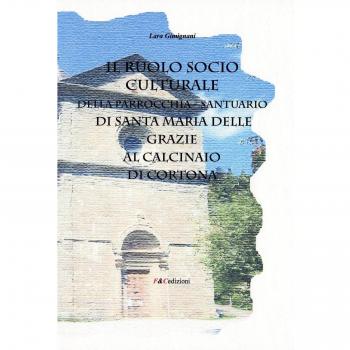 Il ruolo socio culturale della parrocchia Santuario di Santa Maria delle Grazie al Calcinaio di Cortona