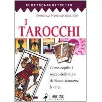 I tarocchi. Come scoprire i segreti della vita e del futuro attraverso le carte