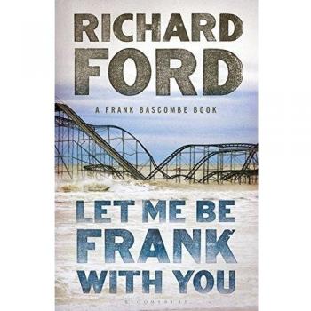 Let Me be Frank with You: A Frank Bascombe Book