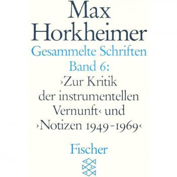 Gesammelte Schriften, Bd. 6. Zur Kritik der instrumentellen Vernunft und Notizen 1949-1969