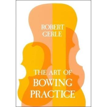 Robert Gerle The Art of Bowing Practice