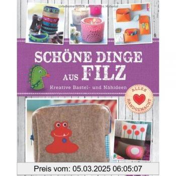 Schöne Dinge aus Filz: Kreative Bastel