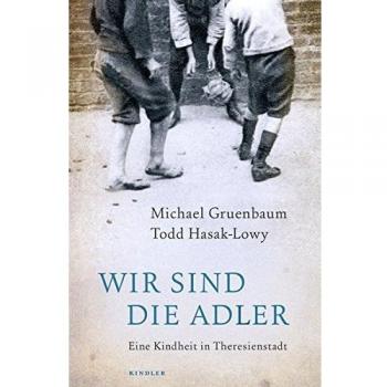 Wir sind die Adler: Eine Kindheit in Theresienstadt
